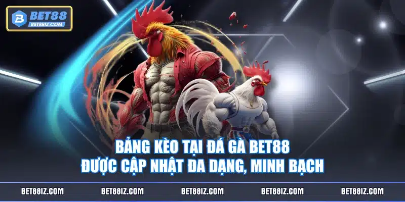 Bảng kèo tại Đá Gà BET88 được cập nhật đa dạng, minh bạch