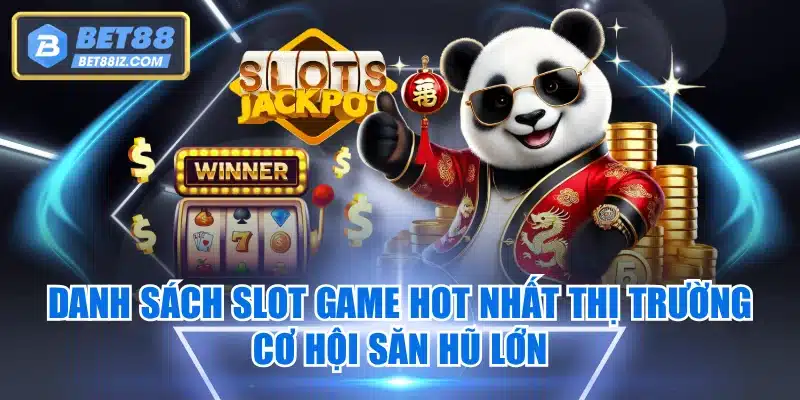 Danh Sách Slot Game Hot Nhất Thị Trường - Cơ Hội Săn Hũ Lớn