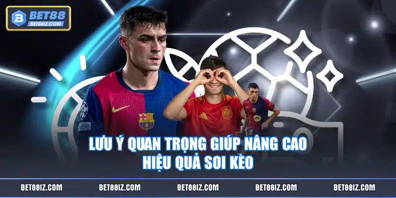 Lưu ý quan trọng giúp nâng cao hiệu quả soi kèo
