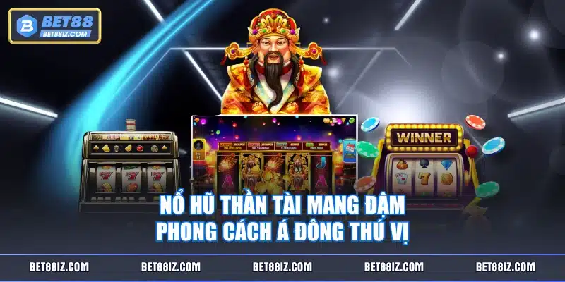 Nổ Hũ Thần Tài mang đậm phong cách Á Đông thú vị