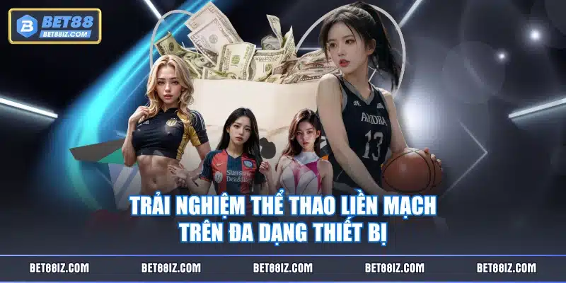 Trải nghiệm thể thao liền mạch trên đa dạng thiết bị